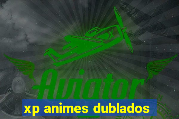 xp animes dublados